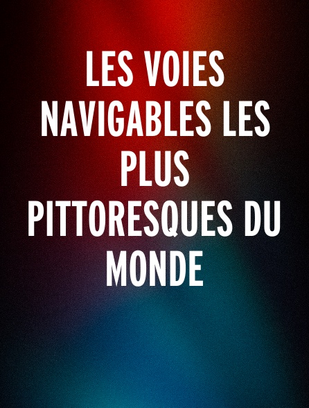 Les voies navigables les plus pittoresques du monde