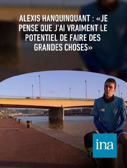 INA - Alexis Hanquinquant : «Je pense que j'ai vraiment le potentiel de faire des grandes choses»