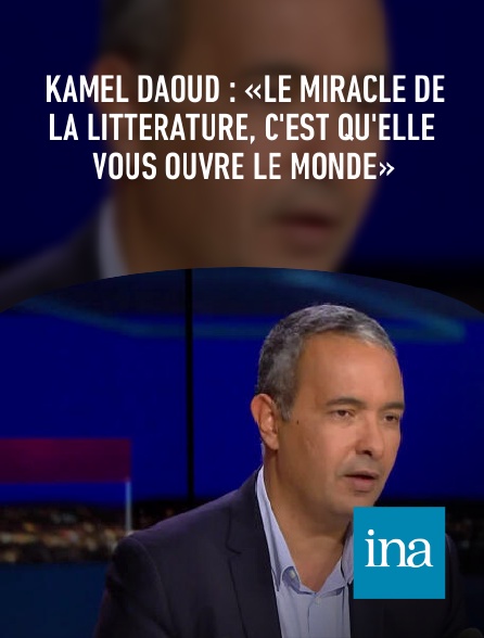 INA - Kamel Daoud : «Le miracle de la littérature, c'est qu'elle vous ouvre le monde»