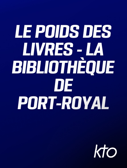 KTO - Le Poids des livres - la bibliothèque de Port-Royal