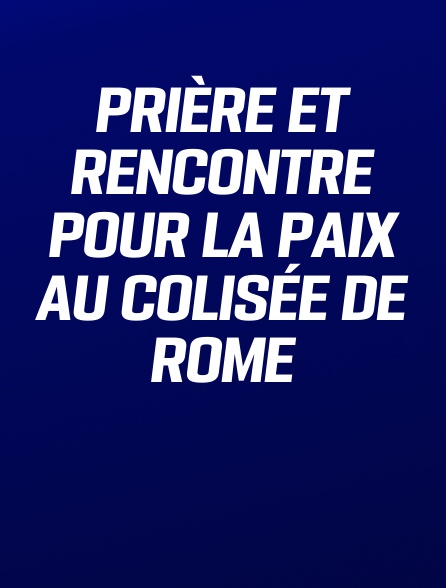 Prière et rencontre pour la Paix au Colisée de Rome
