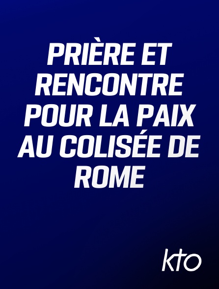 KTO - Prière et rencontre pour la Paix au Colisée de Rome