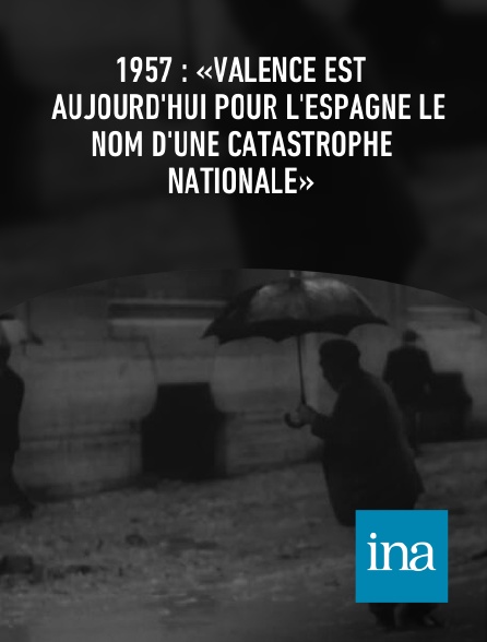 INA - 1957 : «Valence est aujourd'hui pour l'Espagne le nom d'une catastrophe nationale»