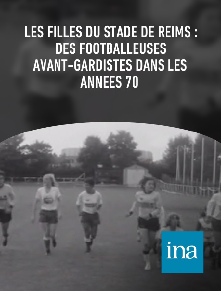 INA - Les filles du Stade de Reims : des footballeuses avant-gardistes dans les années 70