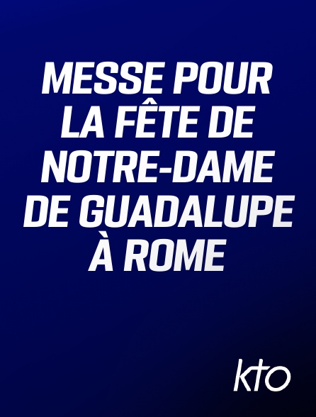 KTO - Messe pour la fête de Notre-Dame de Guadalupe à Rome