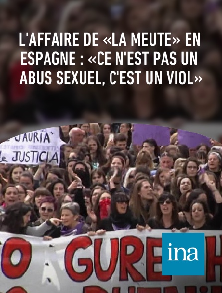 INA - L'affaire de «la meute» en Espagne : «Ce n'est pas un abus sexuel, c'est un viol»