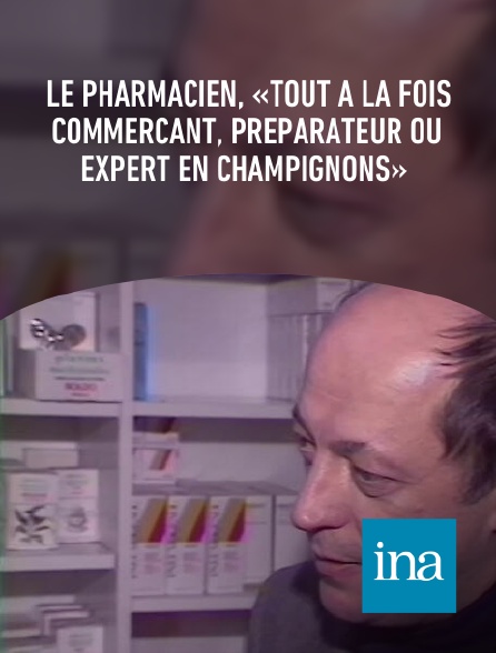 INA - Le pharmacien, «tout à la fois commerçant, préparateur ou expert en champignons»