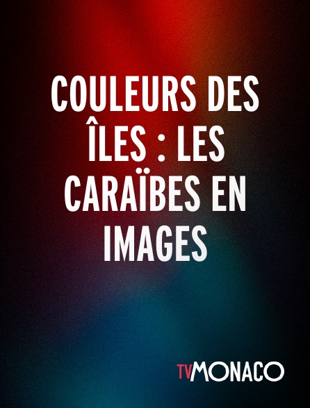TV Monaco - COULEURS DES ÎLES : LES CARAÏBES EN IMAGES