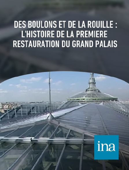 INA - Des boulons et de la rouille : l'histoire de la première restauration du Grand Palais