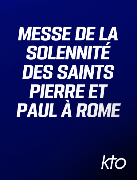 KTO - Messe de la solennité des saints Pierre et Paul à Rome