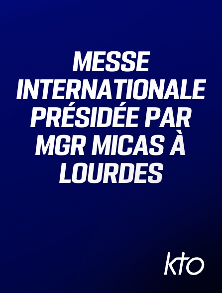KTO - Messe internationale présidée par Mgr Micas à Lourdes