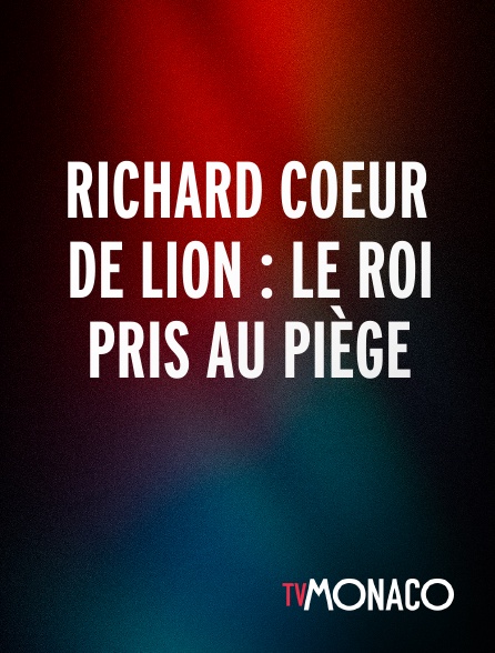 TV Monaco - Richard Coeur de Lion : Le roi pris au piège
