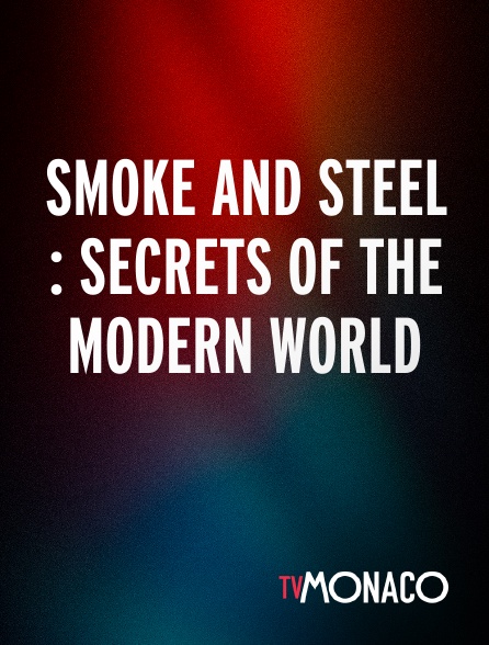 TV Monaco - SMOKE AND STEEL : SECRETS OF THE MODERN WORLD