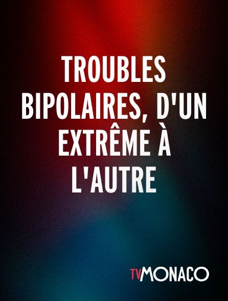 TV Monaco - Troubles bipolaires, d'un extrême à l'autre