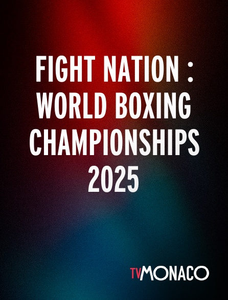 TV Monaco - Fight Nation : World Boxing Championships 2025