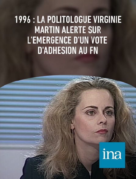 INA - 1996 : la politologue Virginie Martin alerte sur l'émergence d'un vote d'adhésion au FN