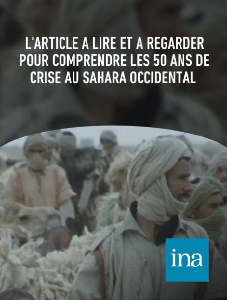 INA - L'article à lire et à regarder pour comprendre les 50 ans de crise au Sahara occidental