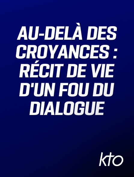 KTO - Au-delà des croyances : Récit de vie d'un fou du dialogue
