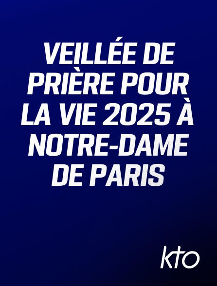 KTO - Veillée de prière pour la vie 2025 à Notre-Dame de Paris