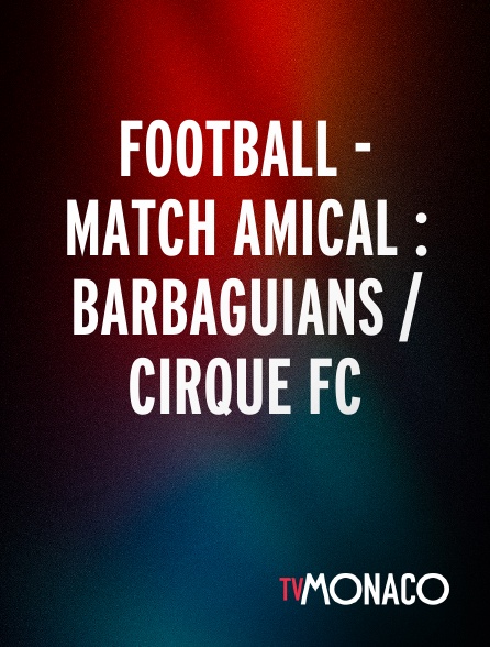 TV Monaco - Football - Match amical : Barbaguians / Cirque FC