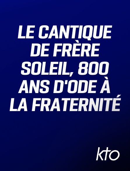 KTO - Le Cantique de frère soleil, 800 ans d'ode à la fraternité