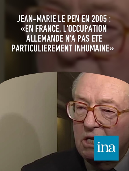 INA - Jean-Marie Le Pen en 2005 : «En France, l'occupation allemande n'a pas été particulièrement inhumaine»