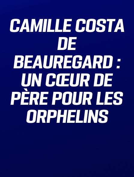 Camille Costa de Beauregard : Un Cœur de Père pour les Orphelins