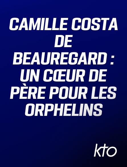 KTO - Camille Costa de Beauregard : Un Cœur de Père pour les Orphelins