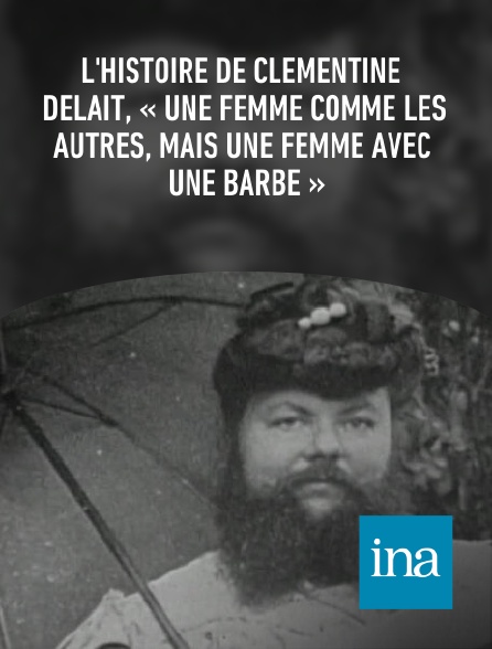 INA - L'histoire de Clémentine Delait, « une femme comme les autres, mais une femme avec une barbe »