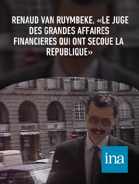 INA - Renaud Van Ruymbeke, «le juge des grandes affaires financières qui ont secoué la République»