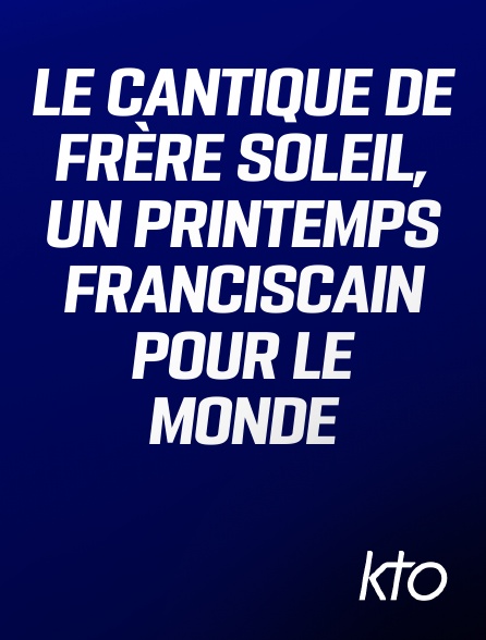 KTO - Le Cantique de Frère Soleil, un printemps franciscain pour le monde