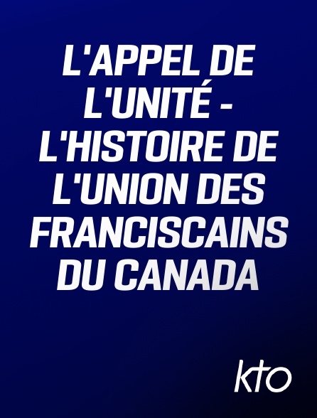 KTO - L'Appel de l'Unité - L'histoire de l'Union des Franciscains du Canada