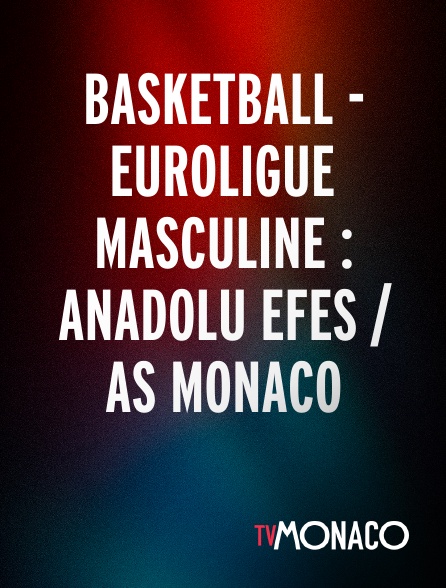 TV Monaco - Basketball - Euroligue masculine : Anadolu Efes / AS Monaco