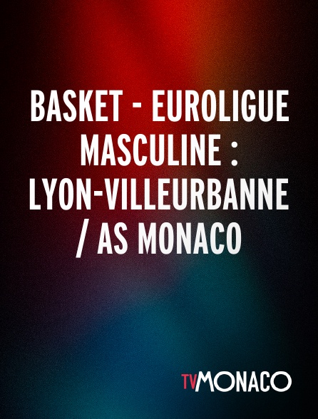 TV Monaco - Basket - Euroligue masculine : Lyon-Villeurbanne / AS Monaco