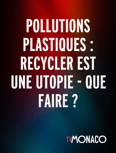 TV Monaco - Pollutions plastiques : Recycler est une utopie - Que faire ?