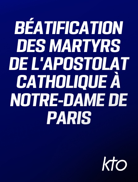 KTO - Béatification des martyrs de l'apostolat catholique à Notre-Dame de Paris