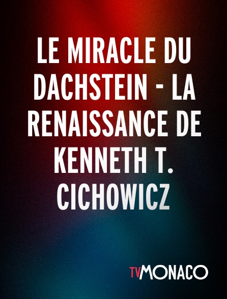 TV Monaco - Le Miracle Du Dachstein - La Renaissance De Kenneth T. Cichowicz