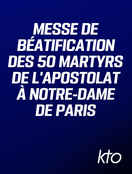 KTO - Messe de béatification des 50 martyrs de l'apostolat à Notre-Dame de Paris