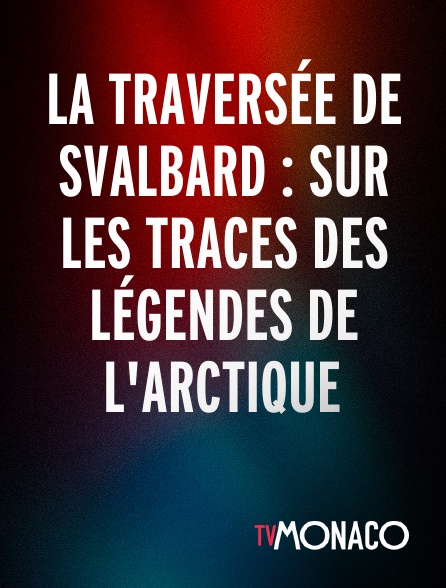 TV Monaco - La traversée de Svalbard : Sur les traces des légendes de l'Arctique