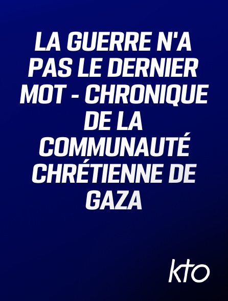 KTO - La guerre n'a pas le dernier mot - Chronique de la communauté chrétienne de Gaza