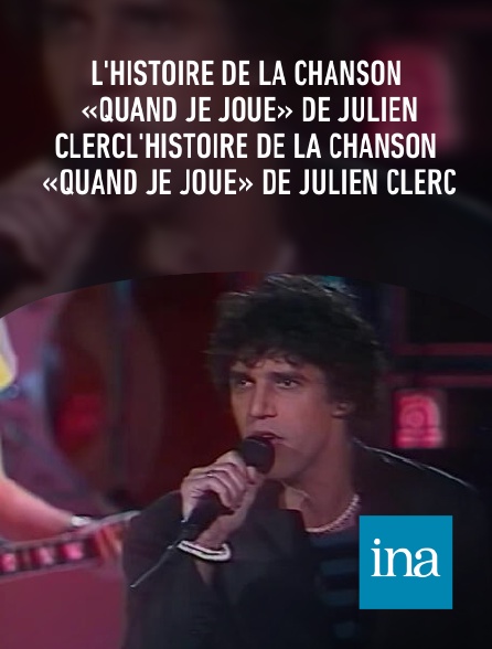 INA - L'histoire de la chanson «Quand je joue» de Julien ClercL'histoire de la chanson «Quand je joue» de Julien Clerc