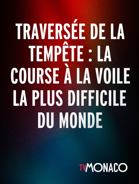 TV Monaco - Traversée de la tempête : La course à la voile la plus difficile du monde