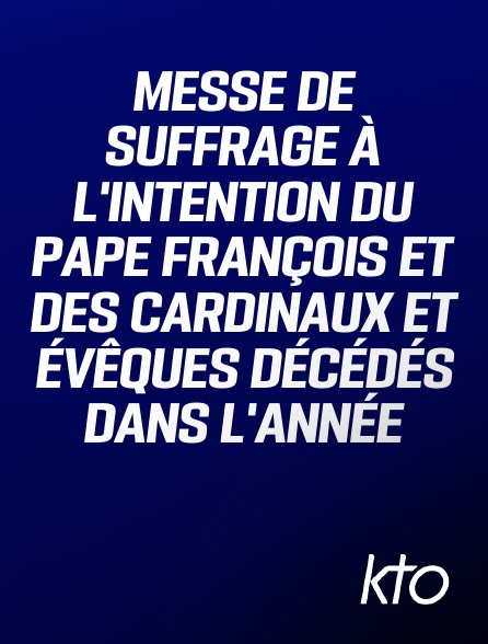 KTO - Messe de suffrage à l'intention du pape François et des cardinaux et évêques décédés dans l'année