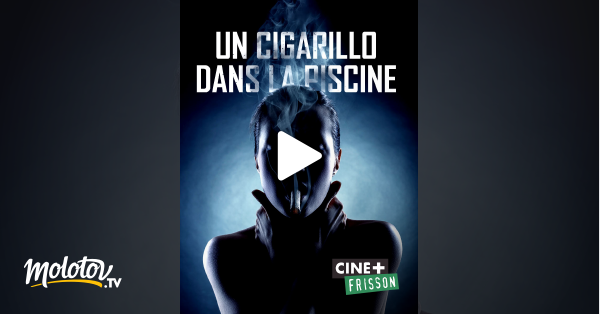 un cigarillo dans la piscine en streaming replay sur cine frisson molotov tv