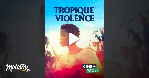 Tropique De La Violence En Streaming Sur Ciné+ Frisson