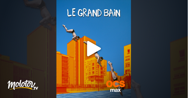 Le Grand Bain En Streaming Le grand bain en Streaming - Molotov.tv