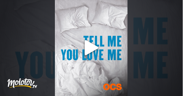 Tell Me You Love Me Streaming Tell me you love me en Streaming sur OCS - Molotov.tv