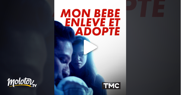 Mon Bebe Enleve Et Adopte En Streaming Molotov Tv