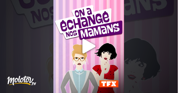 On A Echange Nos Mamans En Streaming Molotov Tv