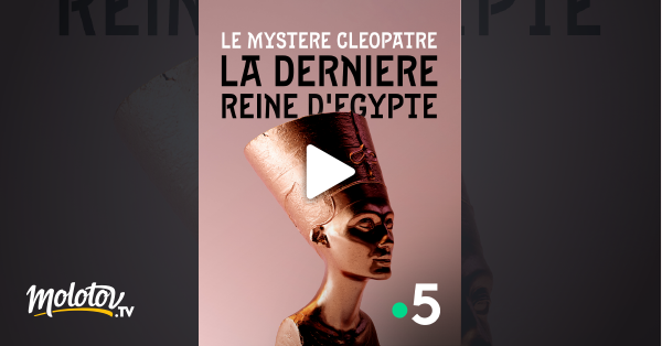 Le Mystere Cleopatre La Derniere Reine D Egypte En Streaming Molotov Tv